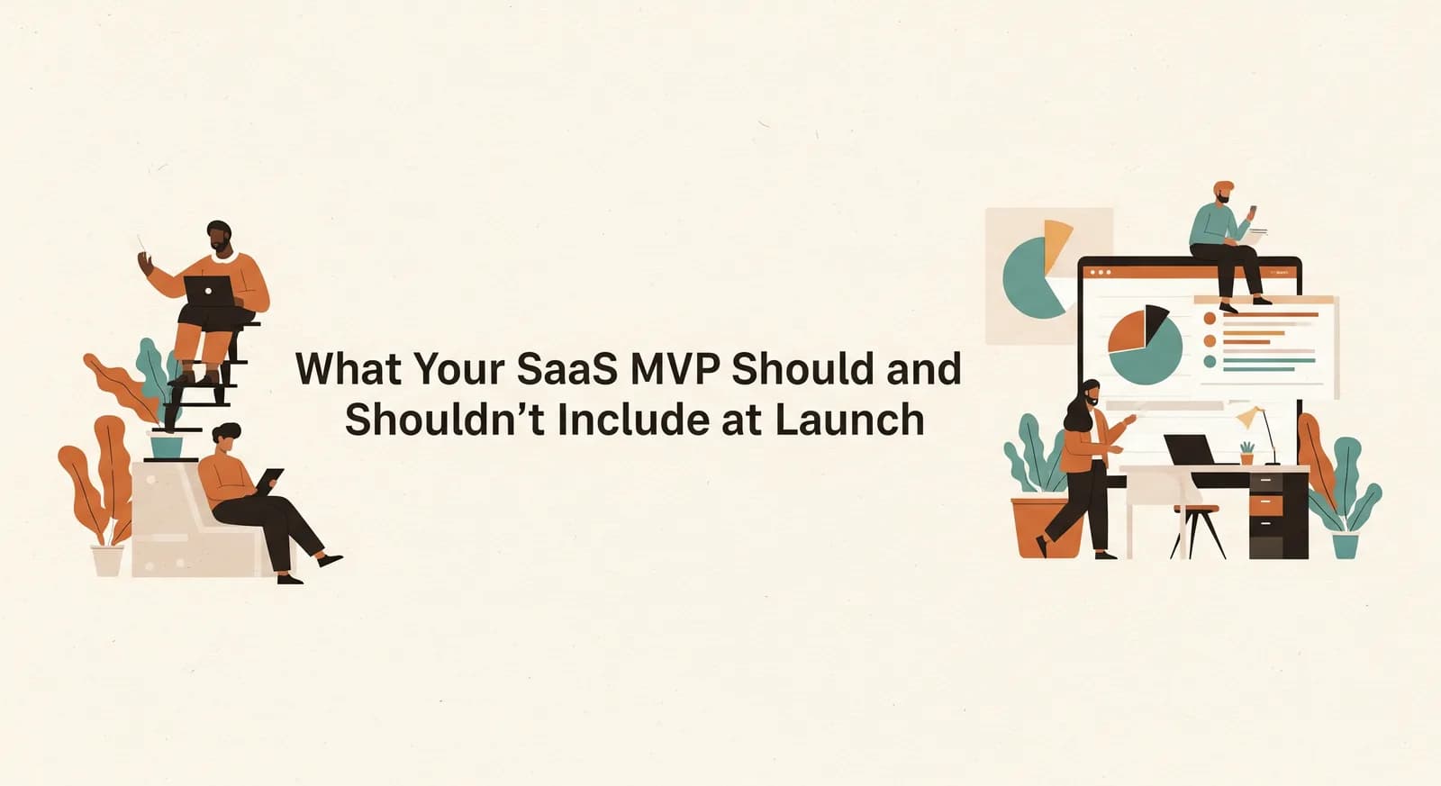 What Your SaaS MVP Should — and Shouldn't — Include at Launch